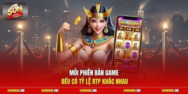 Mỗi phiên bản game đều có tỷ lệ RTP khác nhau