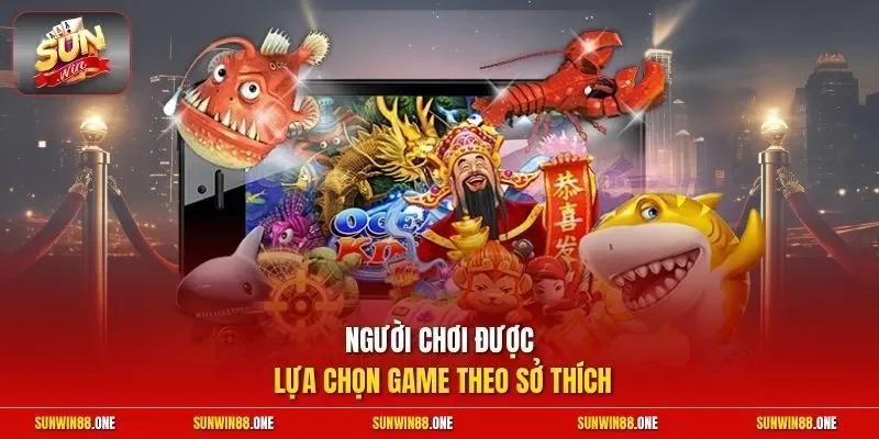 Người chơi được lựa chọn game theo sở thích
