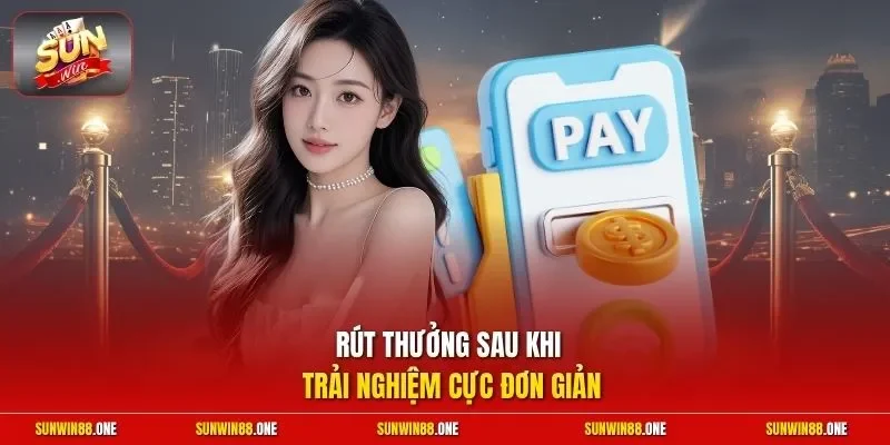 Rút thưởng sau khi trải nghiệm cực đơn giản