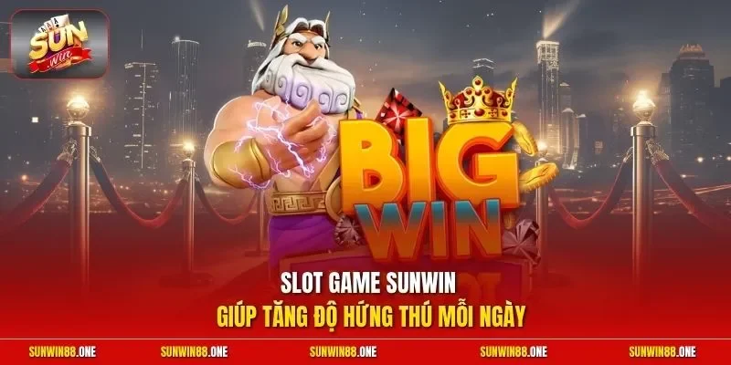 Slot game Sunwin giúp tăng độ hứng thú mỗi ngày