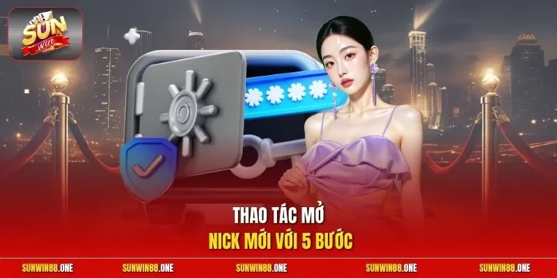 Thao tác mở nick mới với 5 bước