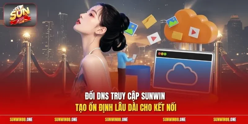 Đổi DNS truy cập Sunwin tạo ổn định lâu dài cho kết nối