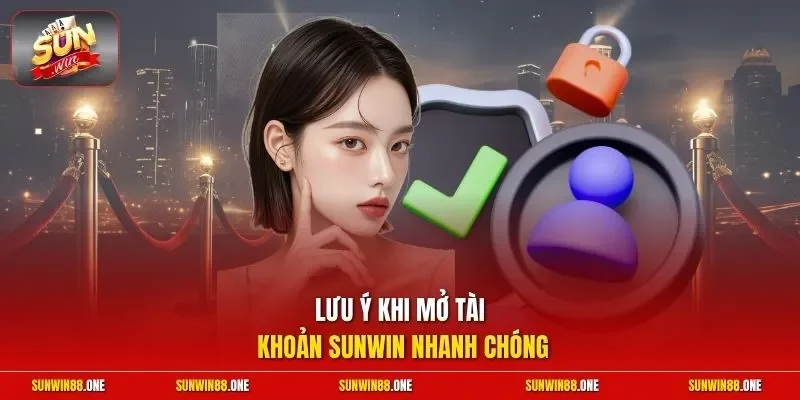 Lưu ý khi mở tài khoản Sunwin nhanh chóng