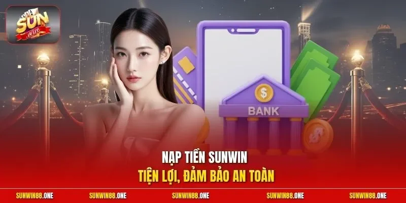 Nạp tiền Sunwin tiện lợi, đảm bảo an toàn
