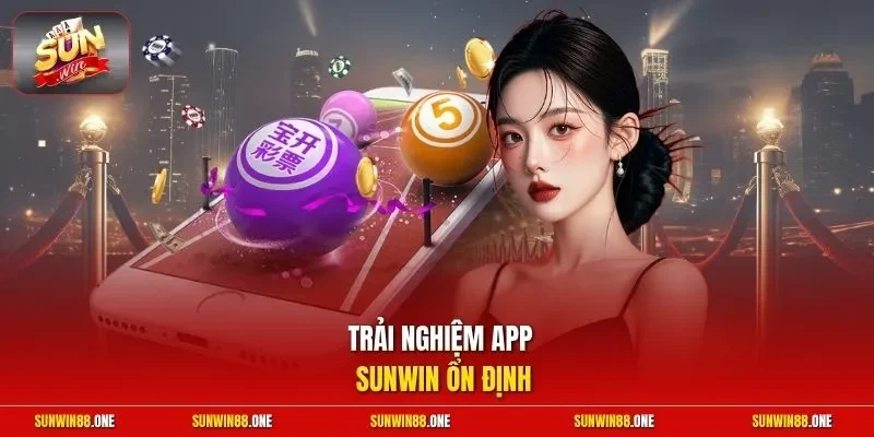Trải nghiệm app Sunwin ổn định